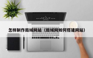 信阳怎样制作局域网站（局域网如何搭建网站）