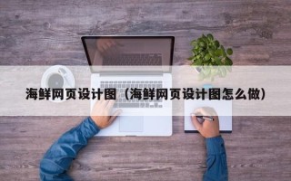 信阳海鲜网页设计图（海鲜网页设计图怎么做）