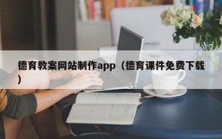 信阳德育教案网站制作app（德育课件免费下载）