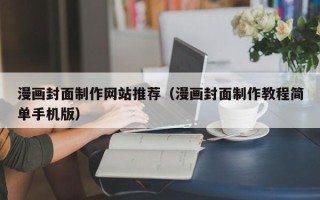 信阳漫画封面制作网站推荐（漫画封面制作教程简单手机版）